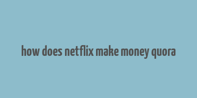 how does netflix make money quora