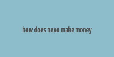 how does nexo make money