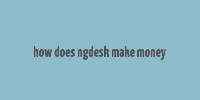 how does ngdesk make money