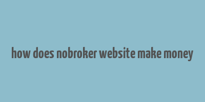 how does nobroker website make money