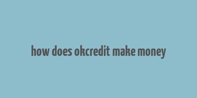 how does okcredit make money