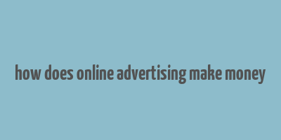 how does online advertising make money