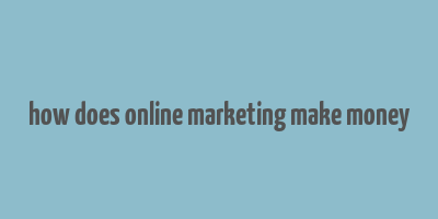 how does online marketing make money