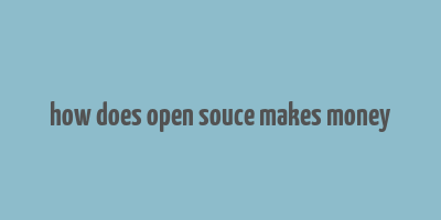 how does open souce makes money