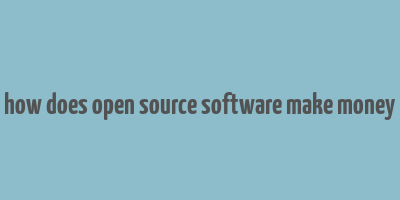 how does open source software make money