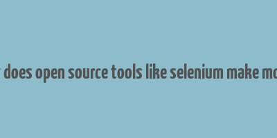 how does open source tools like selenium make money