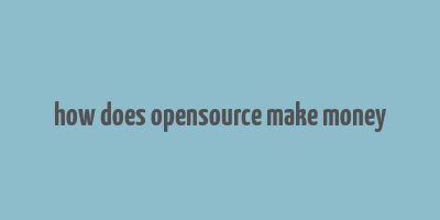 how does opensource make money