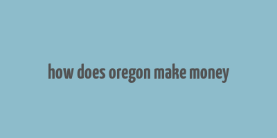 how does oregon make money