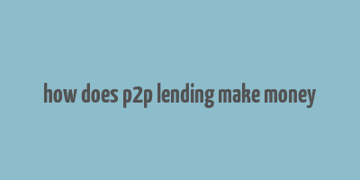 how does p2p lending make money