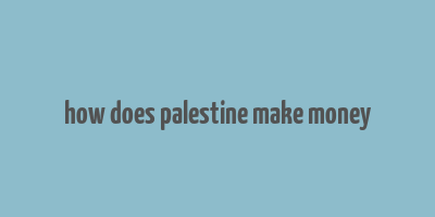 how does palestine make money