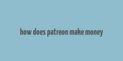 how does patreon make money