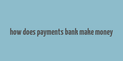 how does payments bank make money