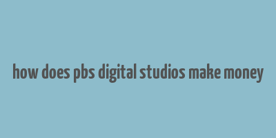 how does pbs digital studios make money