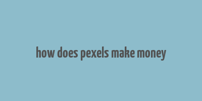 how does pexels make money