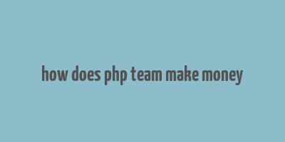 how does php team make money