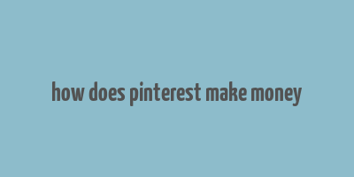 how does pinterest make money