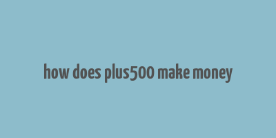 how does plus500 make money