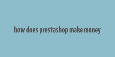 how does prestashop make money