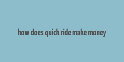 how does quick ride make money