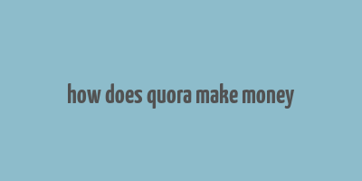 how does quora make money