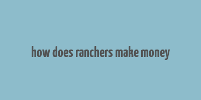 how does ranchers make money