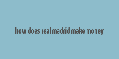 how does real madrid make money