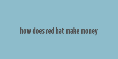 how does red hat make money