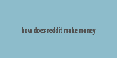 how does reddit make money