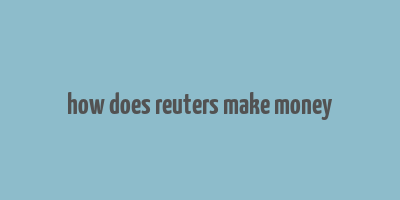 how does reuters make money