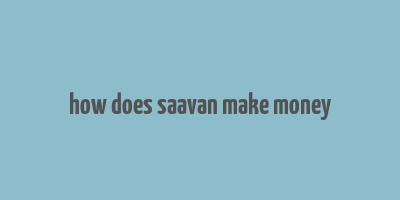 how does saavan make money