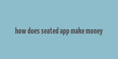 how does seated app make money