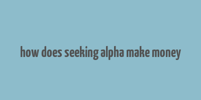 how does seeking alpha make money