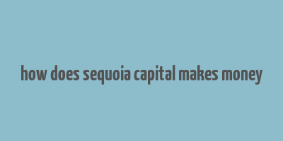 how does sequoia capital makes money