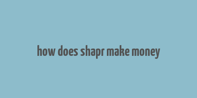 how does shapr make money