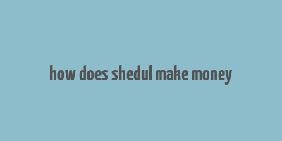 how does shedul make money