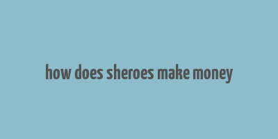 how does sheroes make money