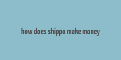 how does shippo make money