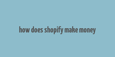 how does shopify make money