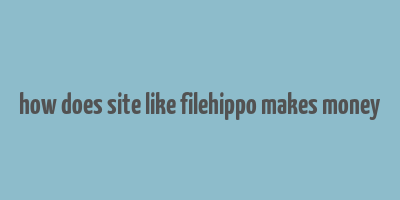 how does site like filehippo makes money