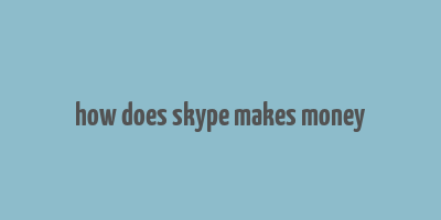 how does skype makes money