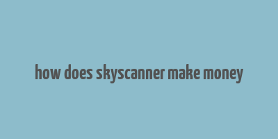 how does skyscanner make money