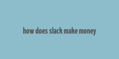 how does slack make money