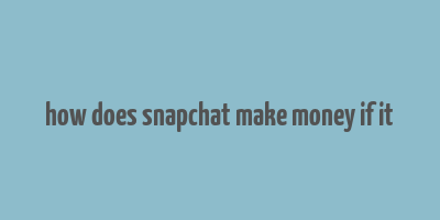 how does snapchat make money if it& 39