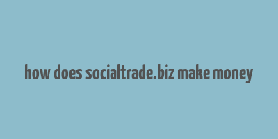 how does socialtrade.biz make money