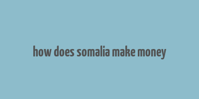 how does somalia make money