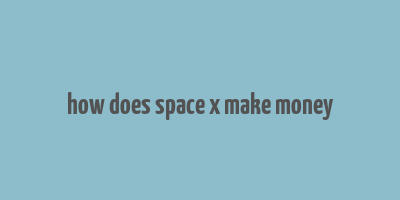 how does space x make money