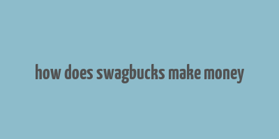 how does swagbucks make money