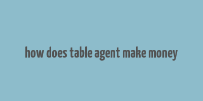 how does table agent make money