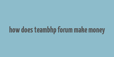 how does teambhp forum make money