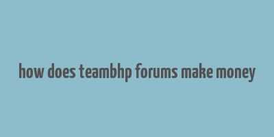 how does teambhp forums make money